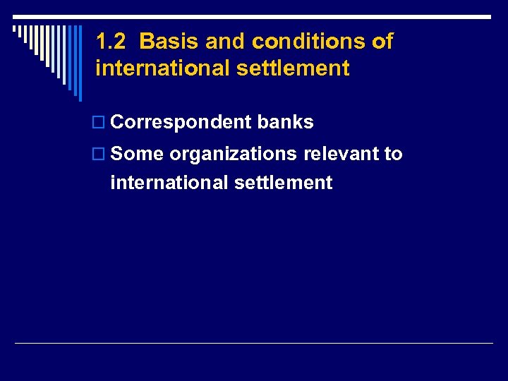 1. 2 Basis and conditions of international settlement o Correspondent banks o Some organizations