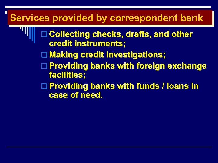 Services provided by correspondent bank o Collecting checks, drafts, and other credit instruments; o