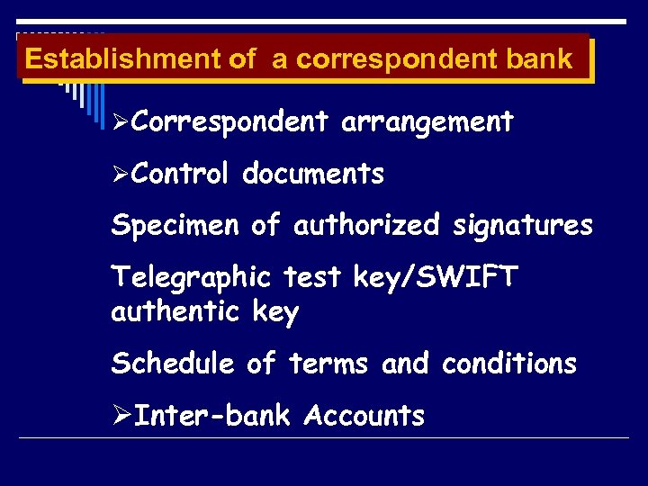 Establishment of a correspondent bank ØCorrespondent arrangement ØControl documents Specimen of authorized signatures Telegraphic