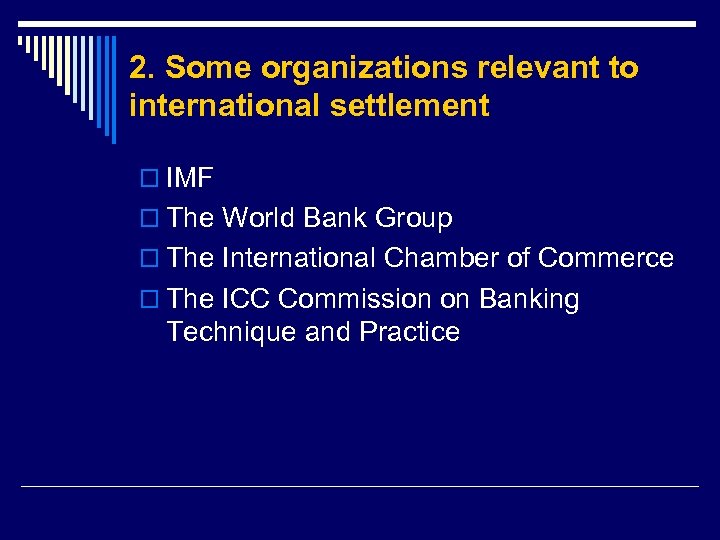 2. Some organizations relevant to international settlement o IMF o The World Bank Group