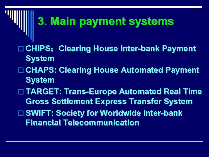 3. Main payment systems o CHIPS：Clearing House Inter-bank Payment System o CHAPS: Clearing House