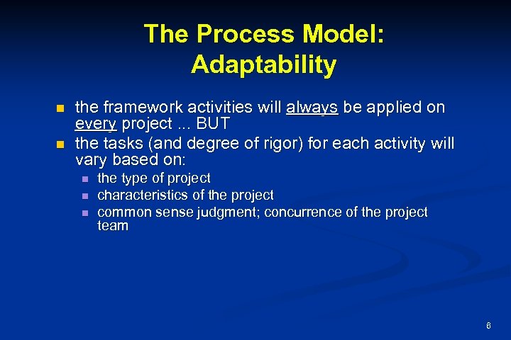 The Process Model: Adaptability n n the framework activities will always be applied on