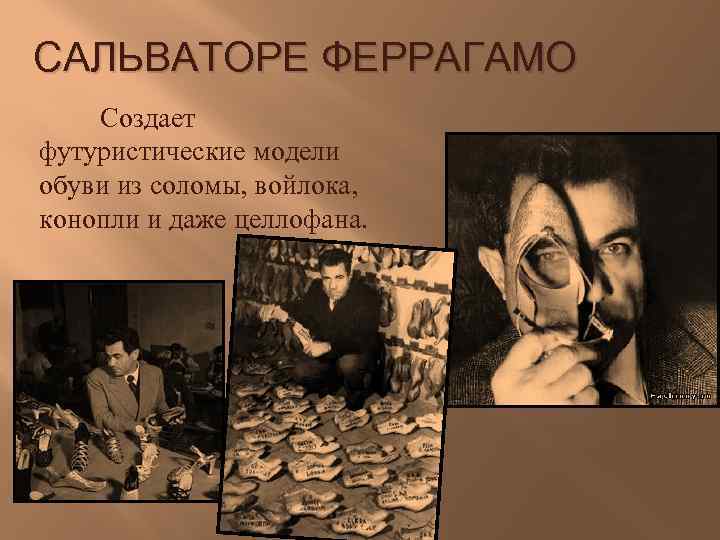 САЛЬВАТОРЕ ФЕРРАГАМО Создает футуристические модели обуви из соломы, войлока, конопли и даже целлофана. 