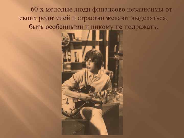 60 -х молодые люди финансово независимы от своих родителей и страстно желают выделяться, быть
