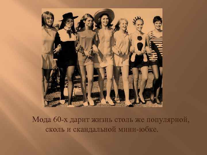 Мода 60 -х дарит жизнь столь же популярной, сколь и скандальной мини-юбке. 