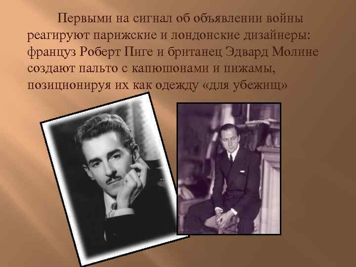 Первыми на сигнал об объявлении войны реагируют парижские и лондонские дизайнеры: француз Роберт Пиге