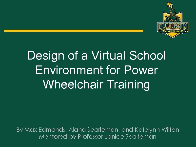 Design of a Virtual School Environment for Power Wheelchair Training By Max Edmands, Alana