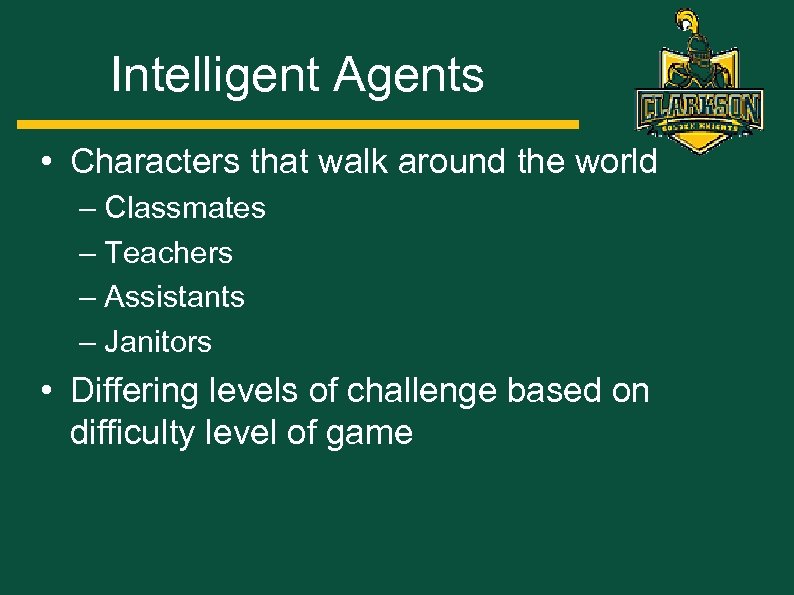 Intelligent Agents • Characters that walk around the world – Classmates – Teachers –