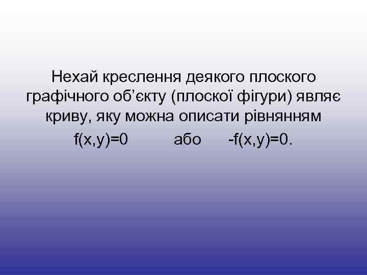 Нехай креслення деякого плоского графічного об’єкту (плоскої фігури) являє криву, яку можна описати рівнянням