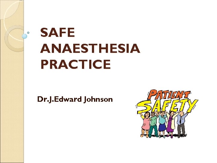 SAFE ANAESTHESIA PRACTICE Dr. J. Edward Johnson 