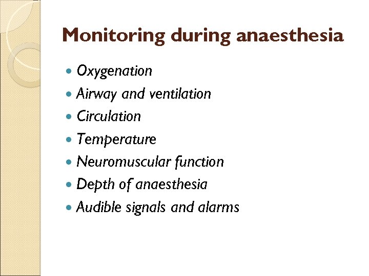 Monitoring during anaesthesia Oxygenation Airway and ventilation Circulation Temperature Neuromuscular function Depth of anaesthesia