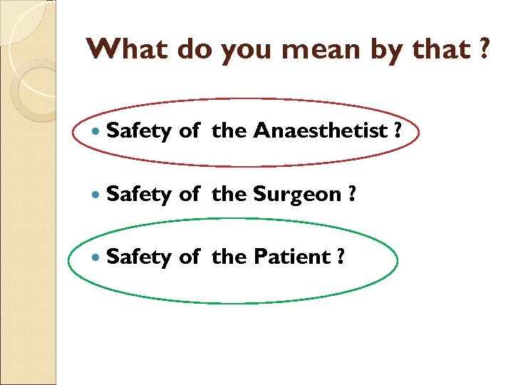 What do you mean by that ? Safety of the Anaesthetist ? Safety of