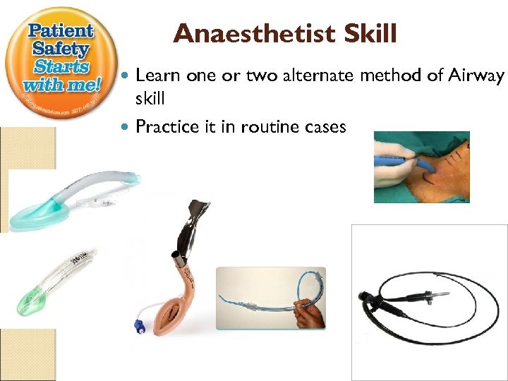 Anaesthetist Skill Learn one or two alternate method of Airway skill Practice it in