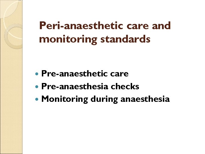 Peri-anaesthetic care and monitoring standards Pre-anaesthetic care Pre-anaesthesia checks Monitoring during anaesthesia 