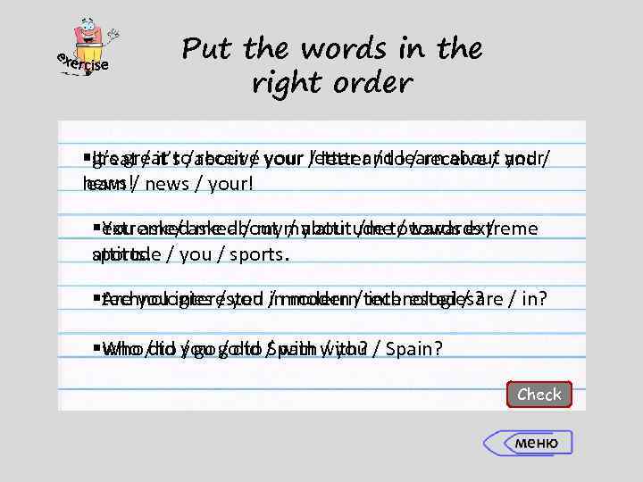 Put the words in the right order §It’s great to receive your letter and