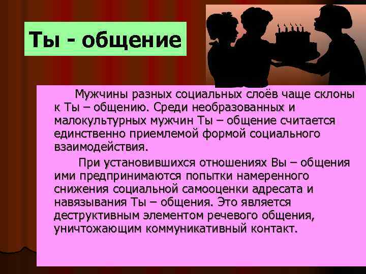 Ты - общение Мужчины разных социальных слоёв чаще склоны к Ты – общению. Среди