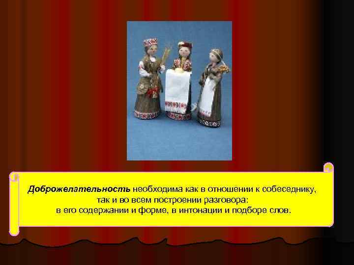 Доброжелательность необходима как в отношении к собеседнику, так и во всем построении разговора: в