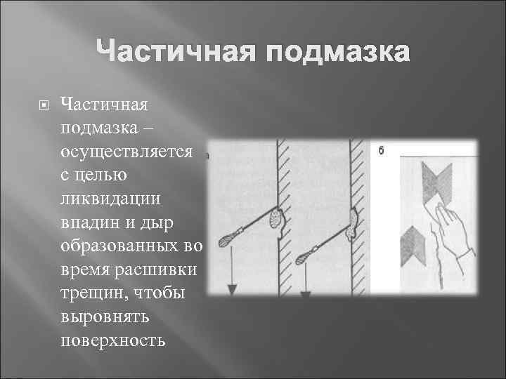 Частичная подмазка – осуществляется с целью ликвидации впадин и дыр образованных во время расшивки