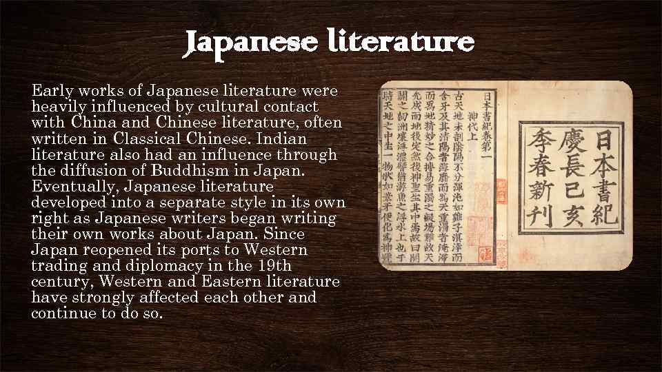 Japanese literature Early works of Japanese literature were heavily influenced by cultural contact with