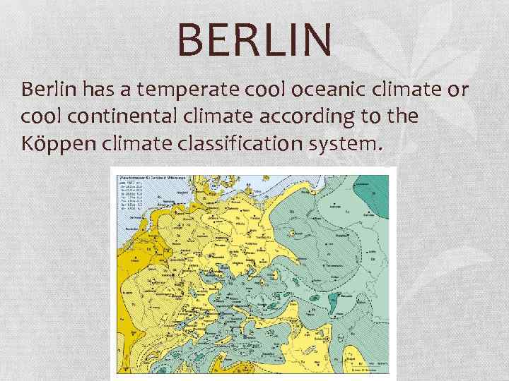 BERLIN Berlin has a temperate cool oceanic climate or cool continental climate according to