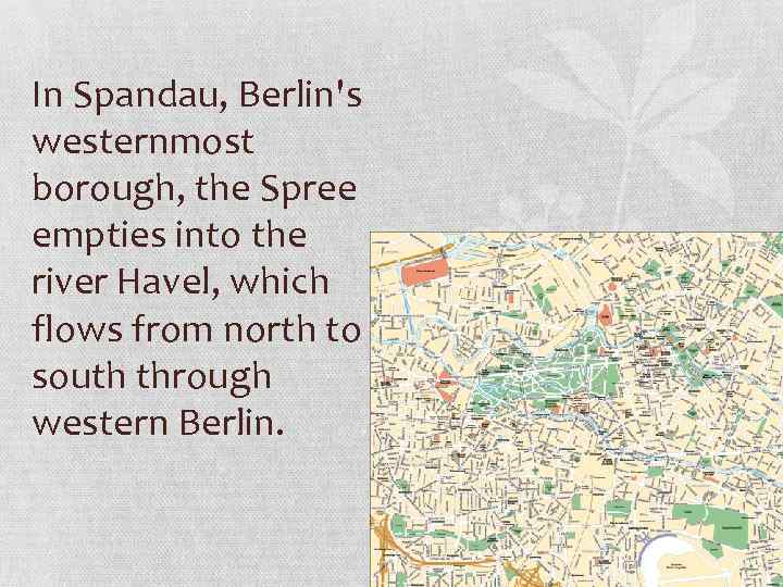 In Spandau, Berlin's westernmost borough, the Spree empties into the river Havel, which flows