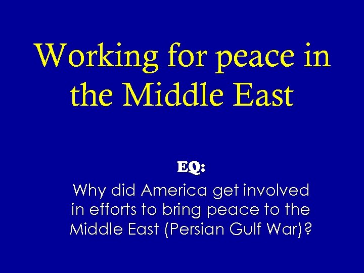 Working for peace in the Middle East EQ: Why did America get involved in