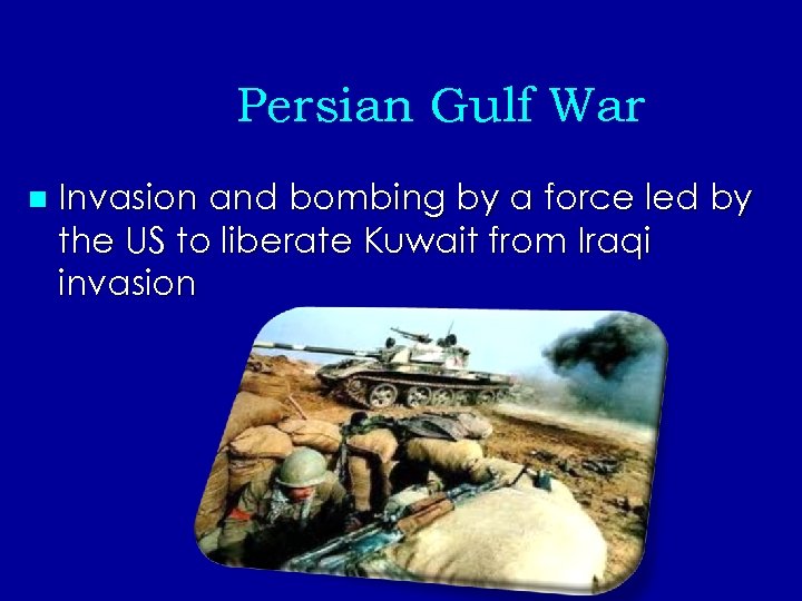 Persian Gulf War n Invasion and bombing by a force led by the US