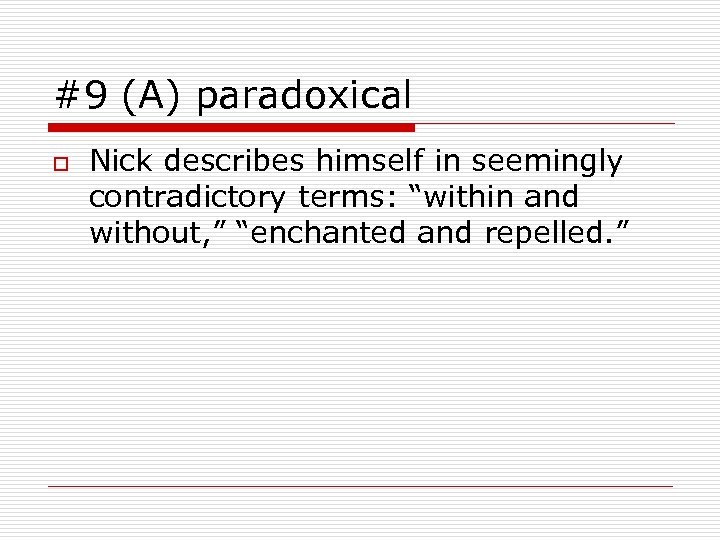 #9 (A) paradoxical o Nick describes himself in seemingly contradictory terms: “within and without,