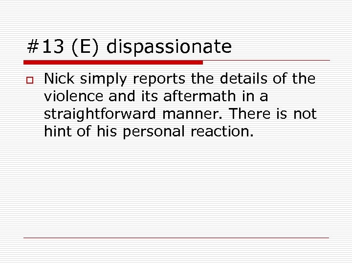 #13 (E) dispassionate o Nick simply reports the details of the violence and its