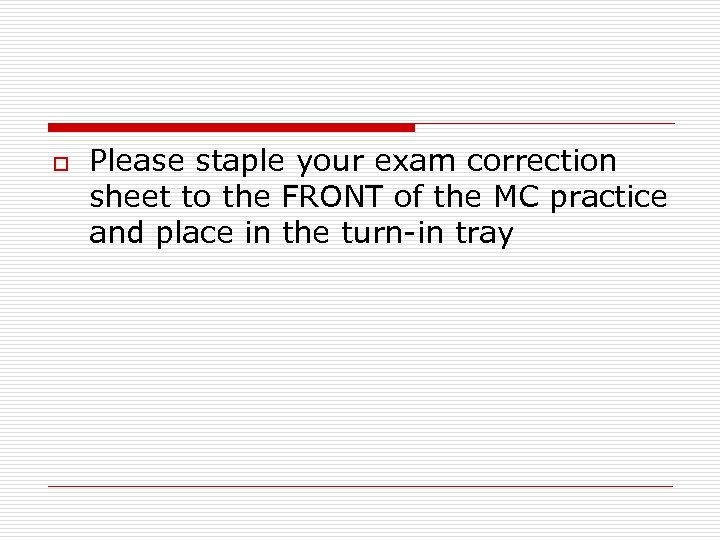o Please staple your exam correction sheet to the FRONT of the MC practice