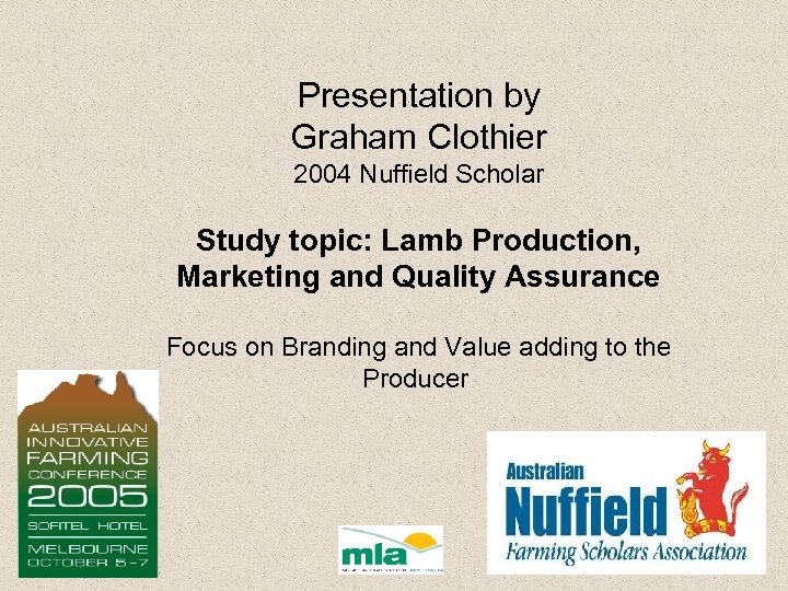 Presentation by Graham Clothier 2004 Nuffield Scholar Study topic: Lamb Production, Marketing and Quality