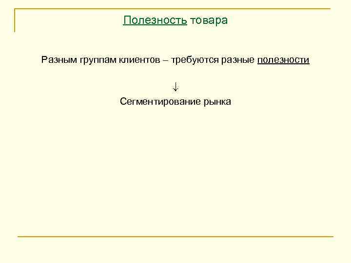 Полезность товара Разным группам клиентов – требуются разные полезности Сегментирование рынка 