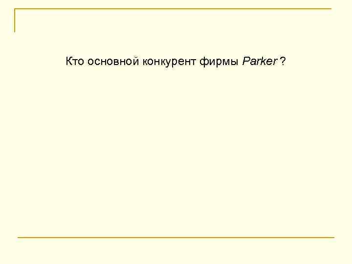 Кто основной конкурент фирмы Parker ? 