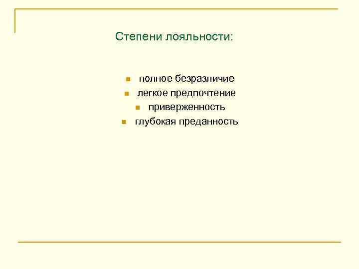 Степени лояльности: n n n полное безразличие легкое предпочтение n приверженность глубокая преданность 