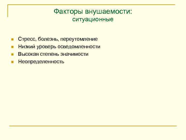 Факторы внушаемости: ситуационные n n Стресс, болезнь, переутомление Низкий уроверь осведомленности Высокая степень значимости