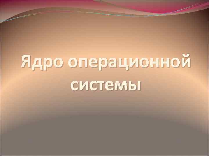 Часть операционной системы постоянно находящаяся в оперативной памяти и управляющая всей ос это