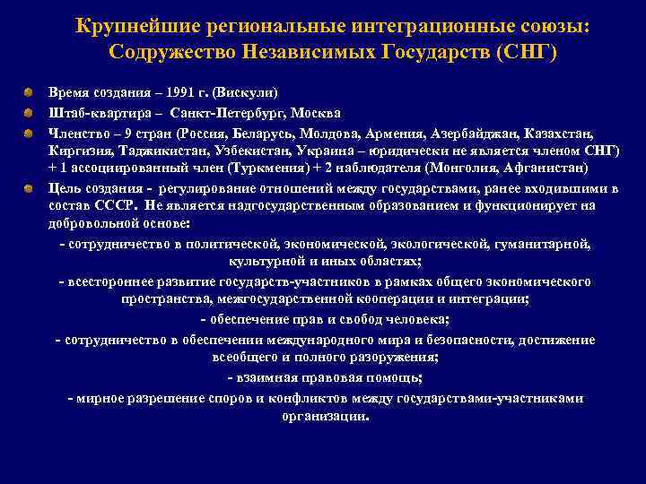 Крупнейшие региональные интеграционные союзы: Содружество Независимых Государств (СНГ) Время создания – 1991 г. (Вискули)