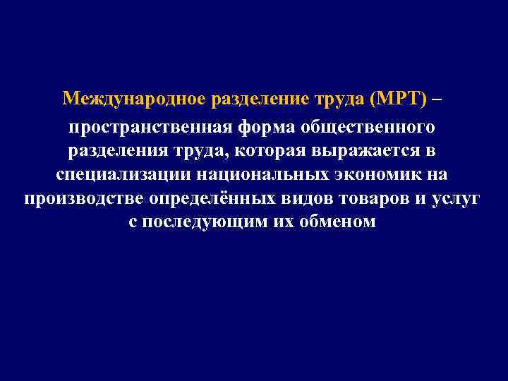 Международное разделение труда (МРТ) – пространственная форма общественного разделения труда, которая выражается в специализации