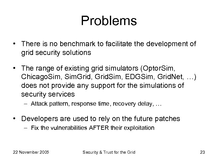 Problems • There is no benchmark to facilitate the development of grid security solutions