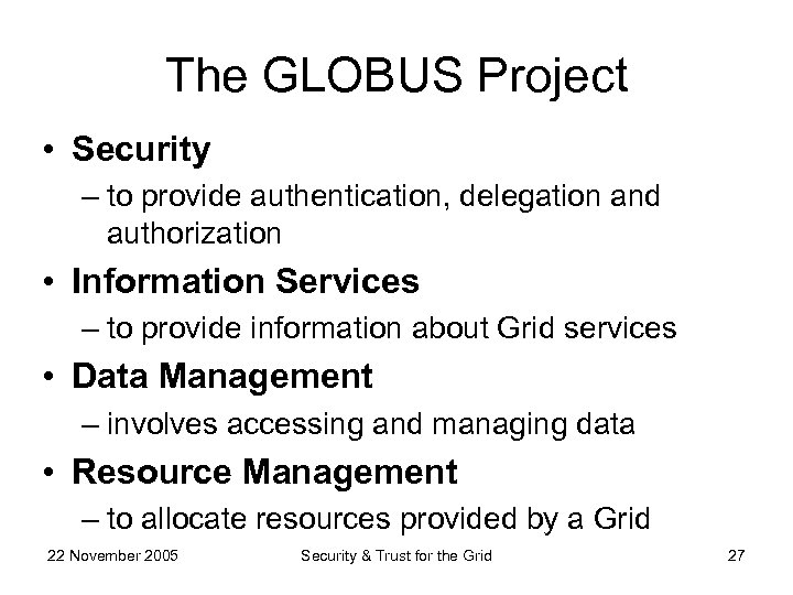 The GLOBUS Project • Security – to provide authentication, delegation and authorization • Information