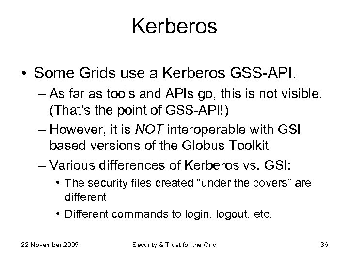 Kerberos • Some Grids use a Kerberos GSS-API. – As far as tools and