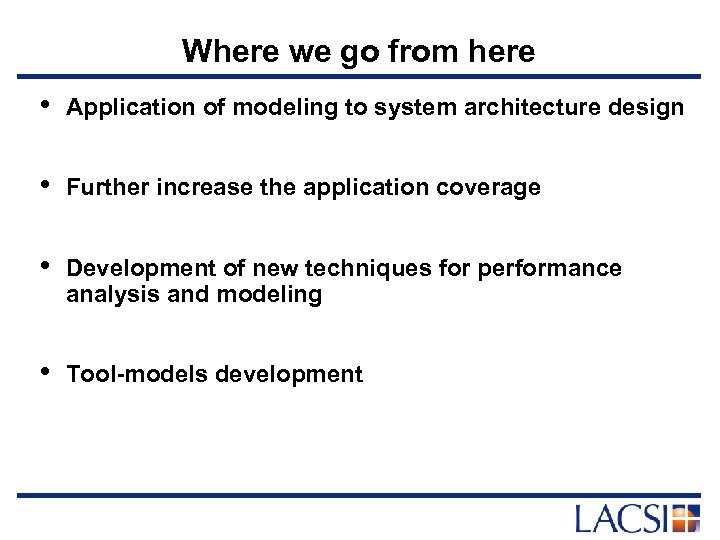 Where we go from here • Application of modeling to system architecture design •