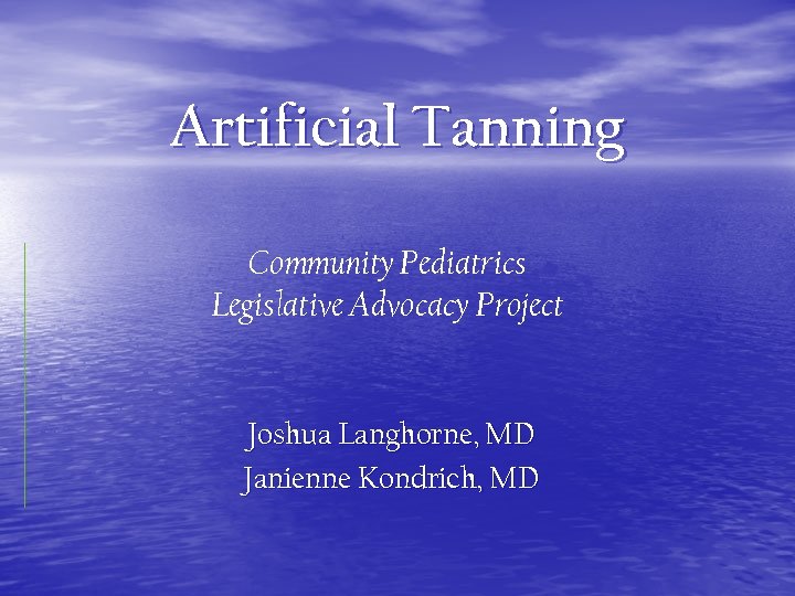 Artificial Tanning Community Pediatrics Legislative Advocacy Project Joshua Langhorne, MD Janienne Kondrich, MD 