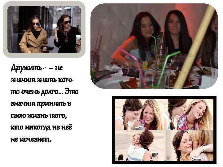 Дружить — не значит знать когото очень долго. . . Это значит принять в