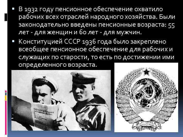  В 1932 году пенсионное обеспечение охватило рабочих всех отраслей народного хозяйства. Были законодательно