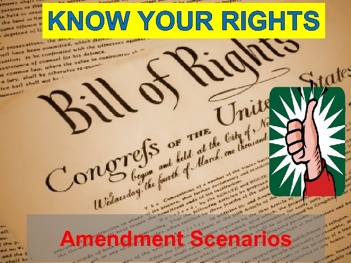 KNOW YOUR RIGHTS Amendment Scenarios 