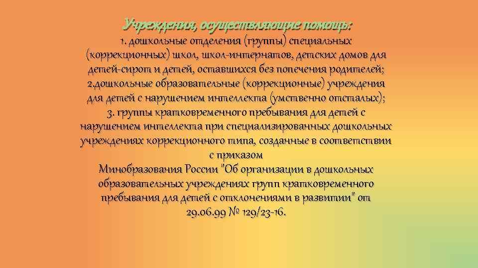 Учреждения, осуществляющие помощь: 1. дошкольные отделения (группы) специальных (коррекционных) школ, школ-интернатов, детских домов для
