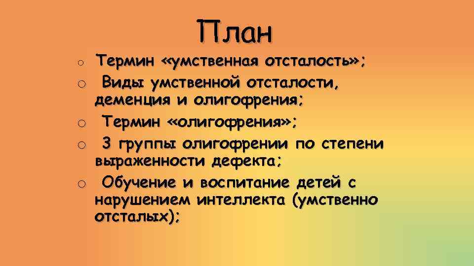 План o o o Термин «умственная отсталость» ; Виды умственной отсталости, деменция и олигофрения;