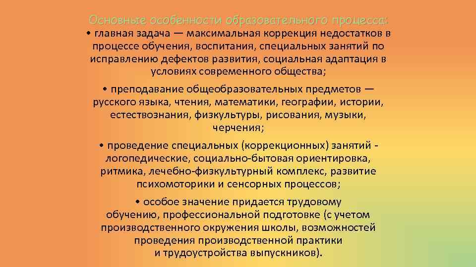 Основные особенности образовательного процесса: • главная задача — максимальная коррекция недостатков в процессе обучения,