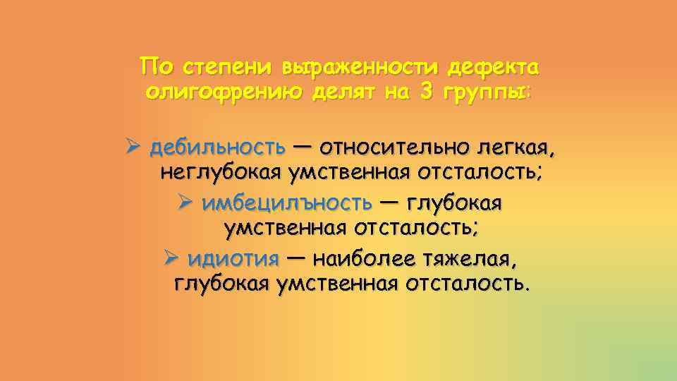 По степени выраженности дефекта олигофрению делят на 3 группы: Ø дебильность — относительно легкая,
